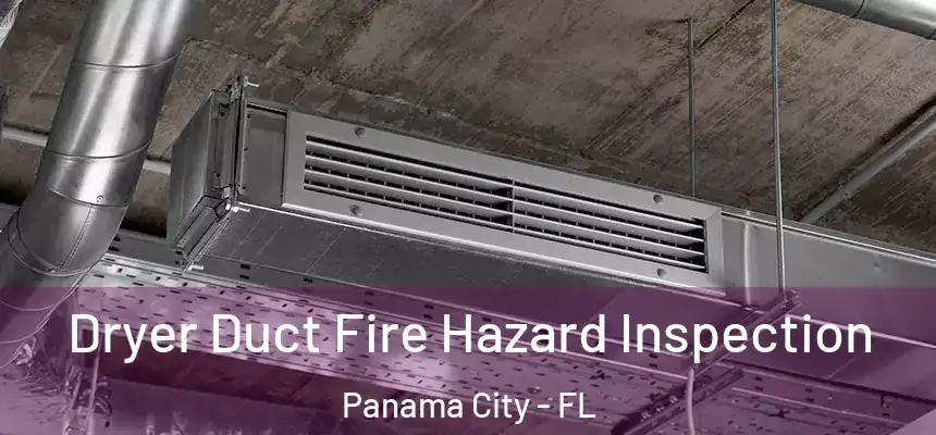 Dryer Duct Fire Hazard Inspection Panama City - FL