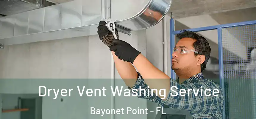 Dryer Vent Washing Service Bayonet Point - FL