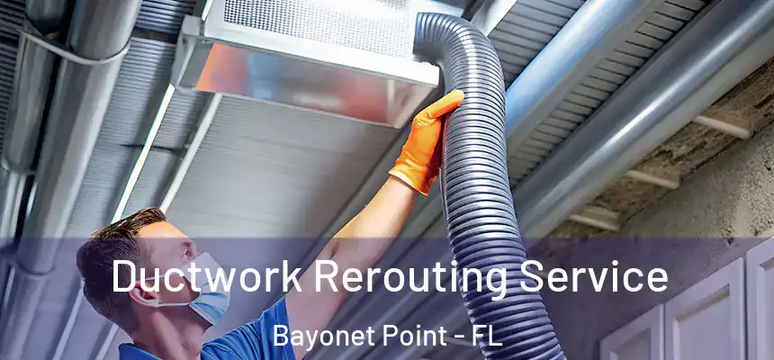 Ductwork Rerouting Service Bayonet Point - FL