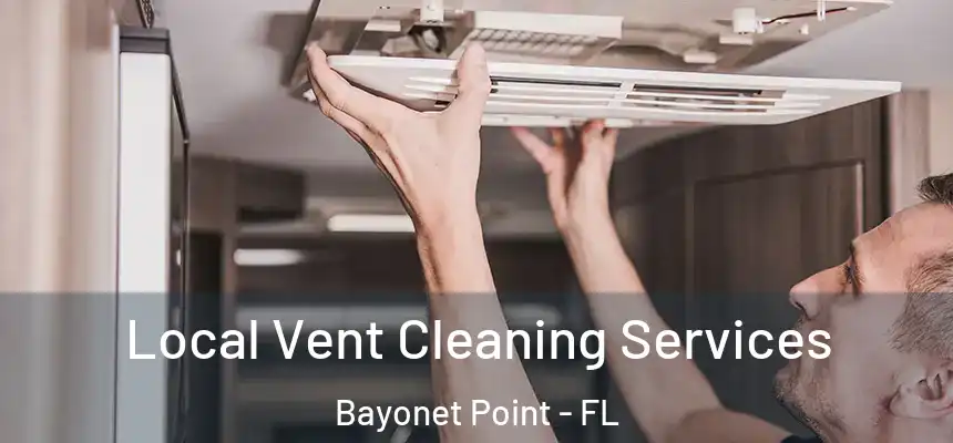 Local Vent Cleaning Services Bayonet Point - FL